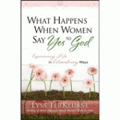 What Happens When Women Say Yes to God: Experiencing Life in Extraordinary Ways By Lysa TerKeurst 